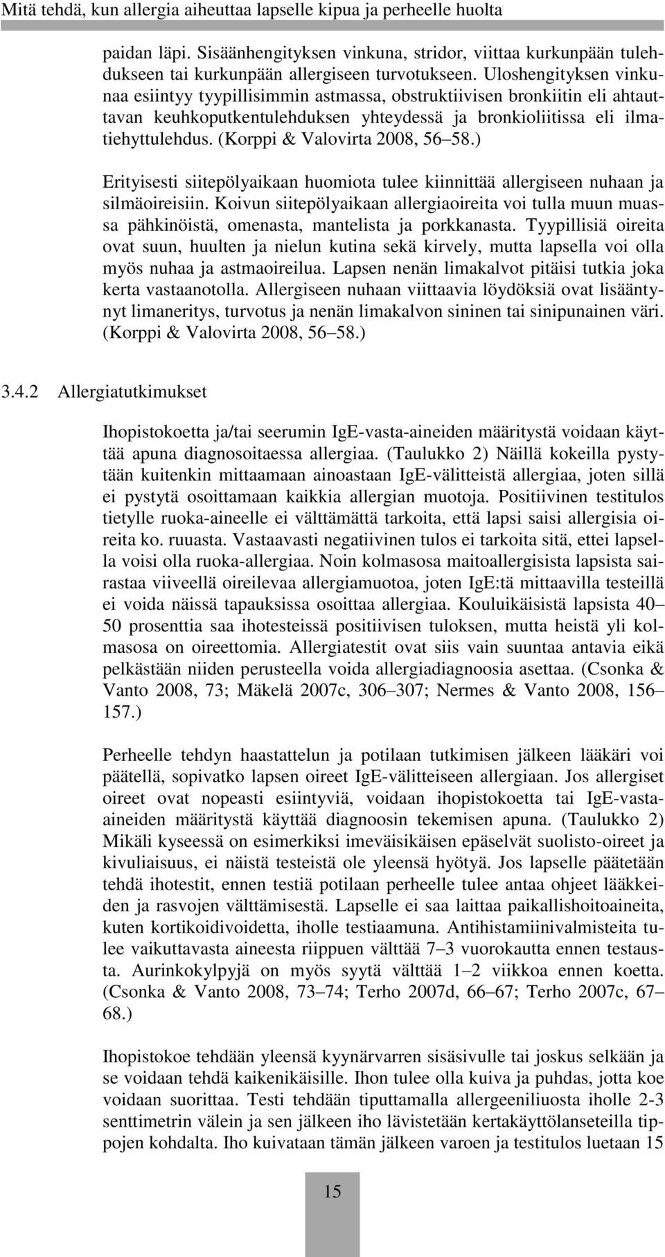 (Korppi & Valovirta 2008, 56 58.) Erityisesti siitepölyaikaan huomiota tulee kiinnittää allergiseen nuhaan ja silmäoireisiin.