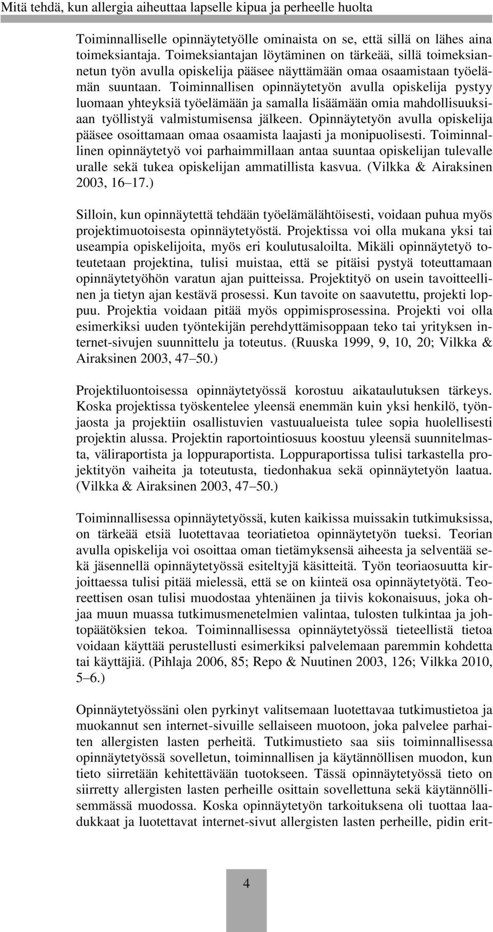 Toiminnallisen opinnäytetyön avulla opiskelija pystyy luomaan yhteyksiä työelämään ja samalla lisäämään omia mahdollisuuksiaan työllistyä valmistumisensa jälkeen.