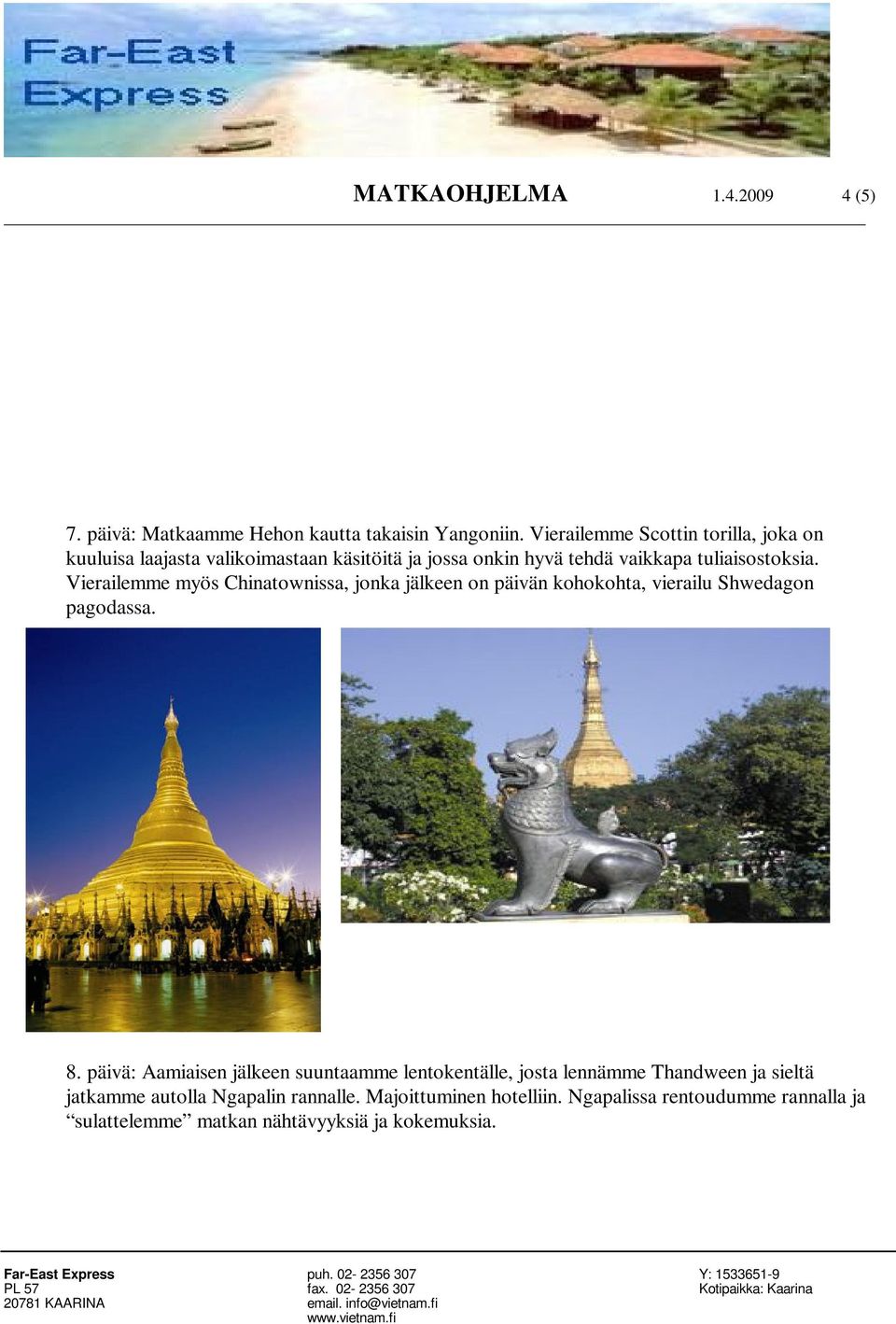 Vierailemme myös Chinatownissa, jonka jälkeen on päivän kohokohta, vierailu Shwedagon pagodassa. 8.
