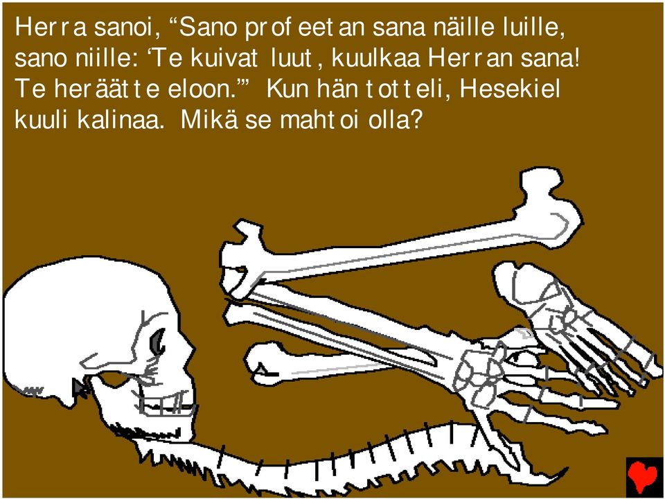 Herran sana! Te heräätte eloon.