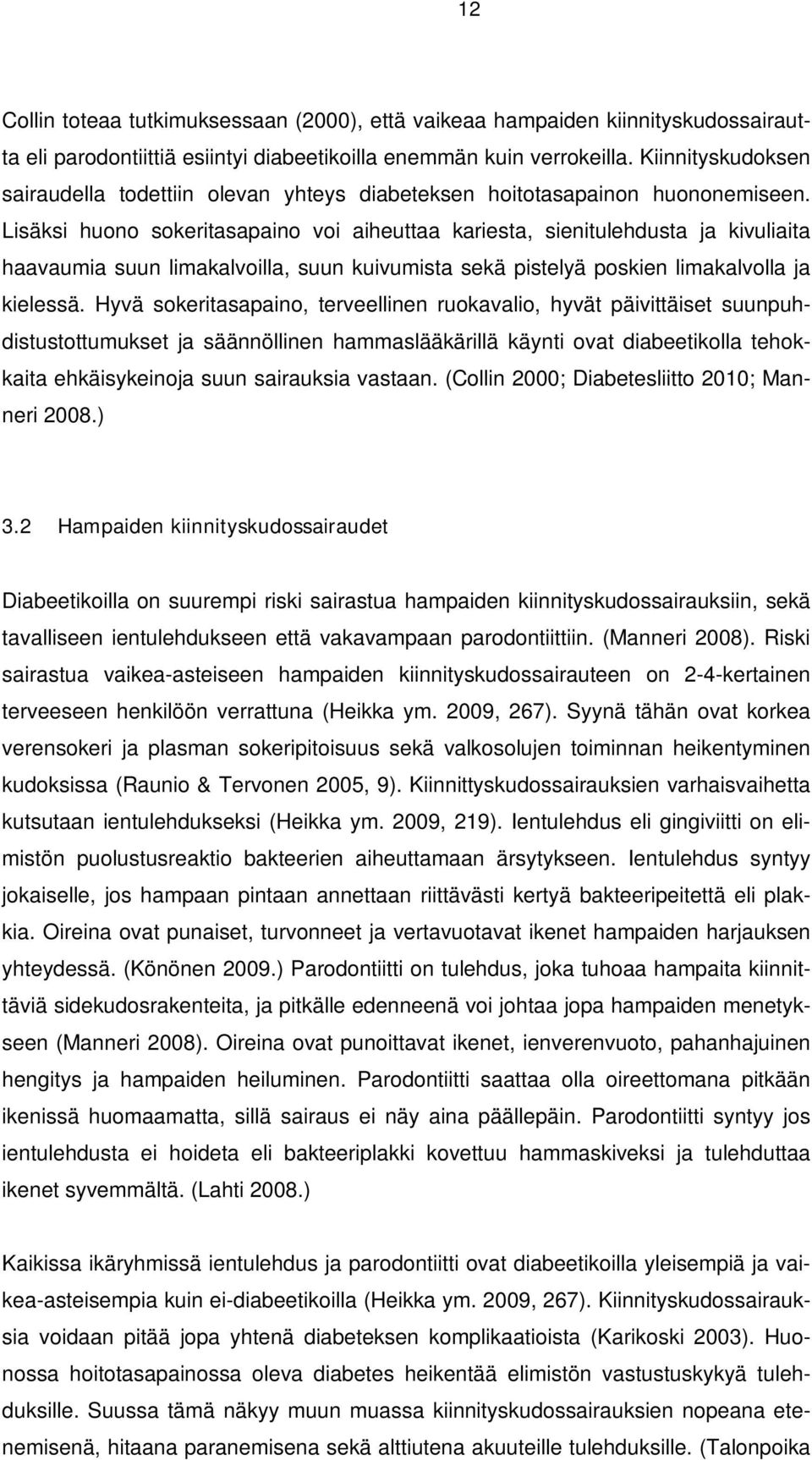 Lisäksi huono sokeritasapaino voi aiheuttaa kariesta, sienitulehdusta ja kivuliaita haavaumia suun limakalvoilla, suun kuivumista sekä pistelyä poskien limakalvolla ja kielessä.