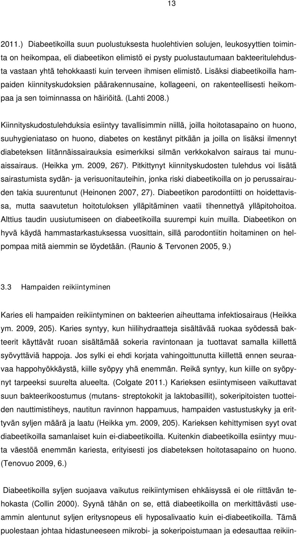 terveen ihmisen elimistö. Lisäksi diabeetikoilla hampaiden kiinnityskudoksien päärakennusaine, kollageeni, on rakenteellisesti heikompaa ja sen toiminnassa on häiriöitä. (Lahti 2008.