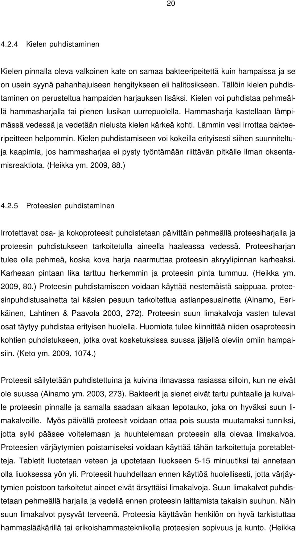 Hammasharja kastellaan lämpimässä vedessä ja vedetään nielusta kielen kärkeä kohti. Lämmin vesi irrottaa bakteeripeitteen helpommin.