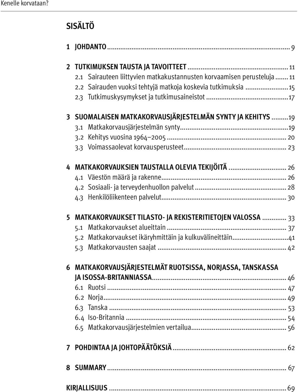 3 Voimassaolevat korvausperusteet... 23 4 Matkakorvauksien taustalla olevia tekijöitä... 26 4.1 Väestön määrä ja rakenne... 26 4.2 Sosiaali- ja terveydenhuollon palvelut... 28 4.