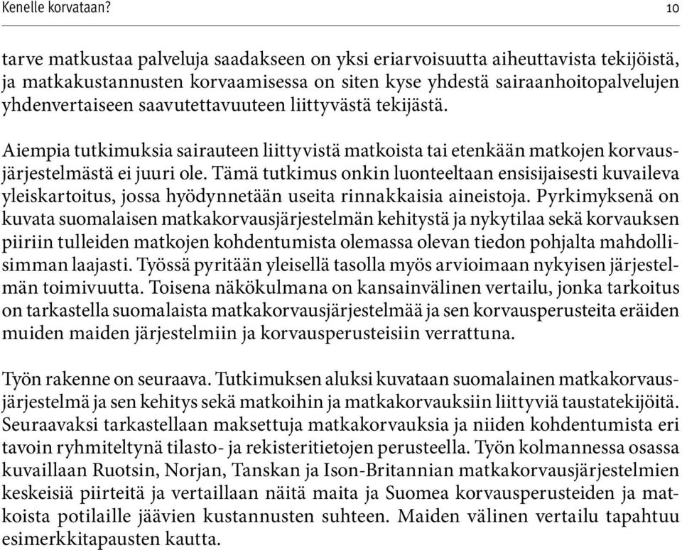 Tämä tutkimus onkin luonteeltaan ensisijaisesti kuvaileva yleiskartoitus, jossa hyödynnetään useita rinnakkaisia aineistoja.