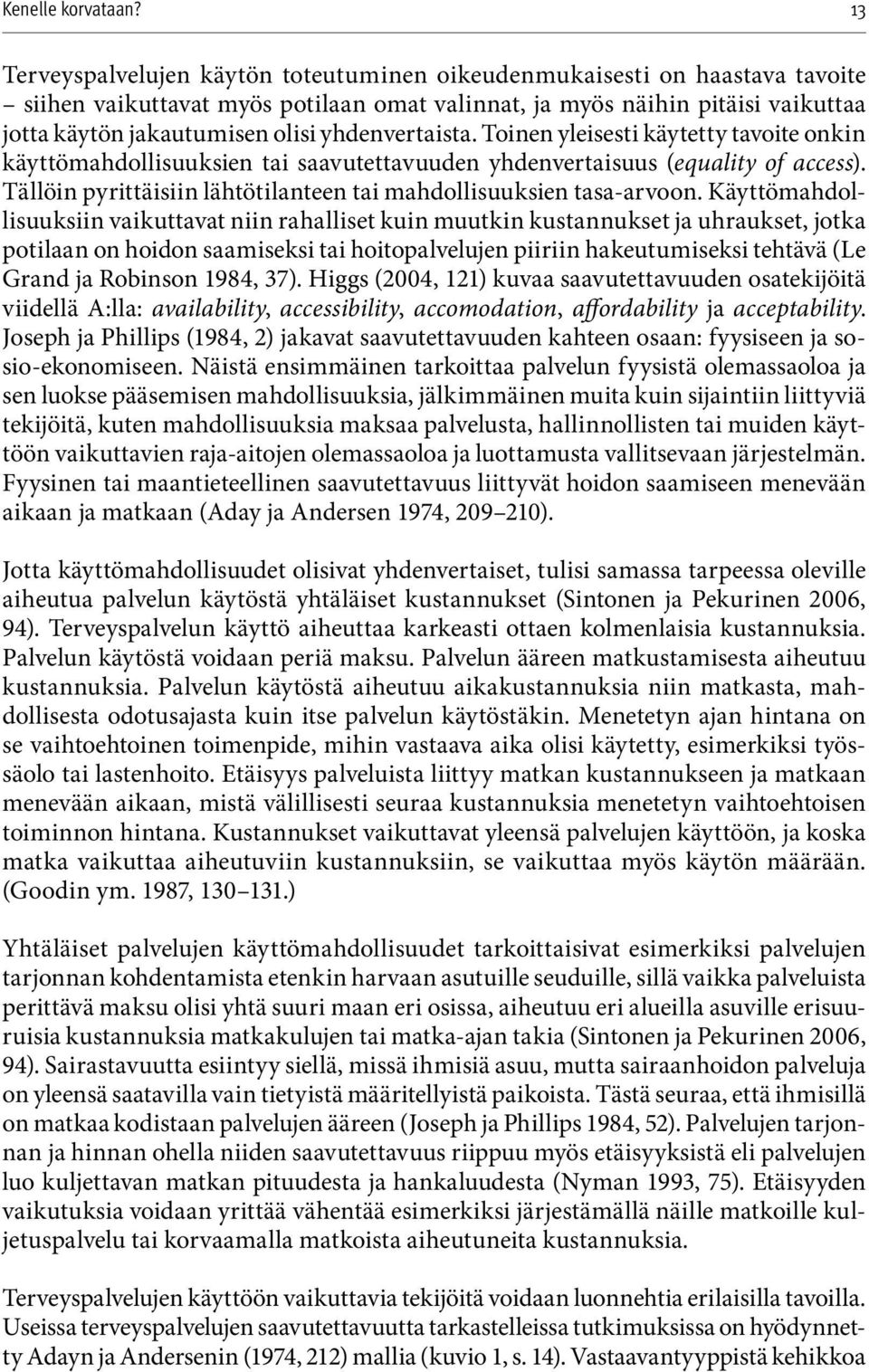 Tällöin pyrittäisiin lähtötilanteen tai mahdollisuuksien tasa-arvoon.