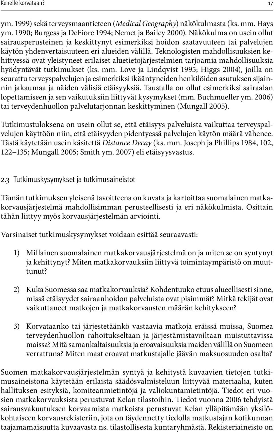 Teknologisten mahdollisuuksien kehittyessä ovat yleistyneet erilaiset aluetietojärjestelmien tarjoamia mahdollisuuksia hyödyntävät tutkimukset (ks. mm.
