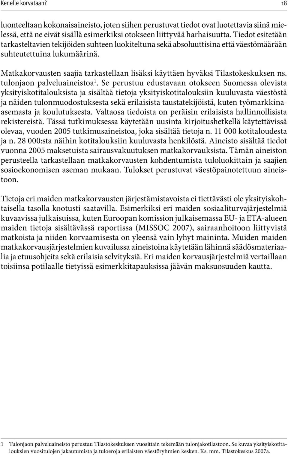 Matkakorvausten saajia tarkastellaan lisäksi käyttäen hyväksi Tilastokeskuksen ns. tulonjaon palveluaineistoa 1.
