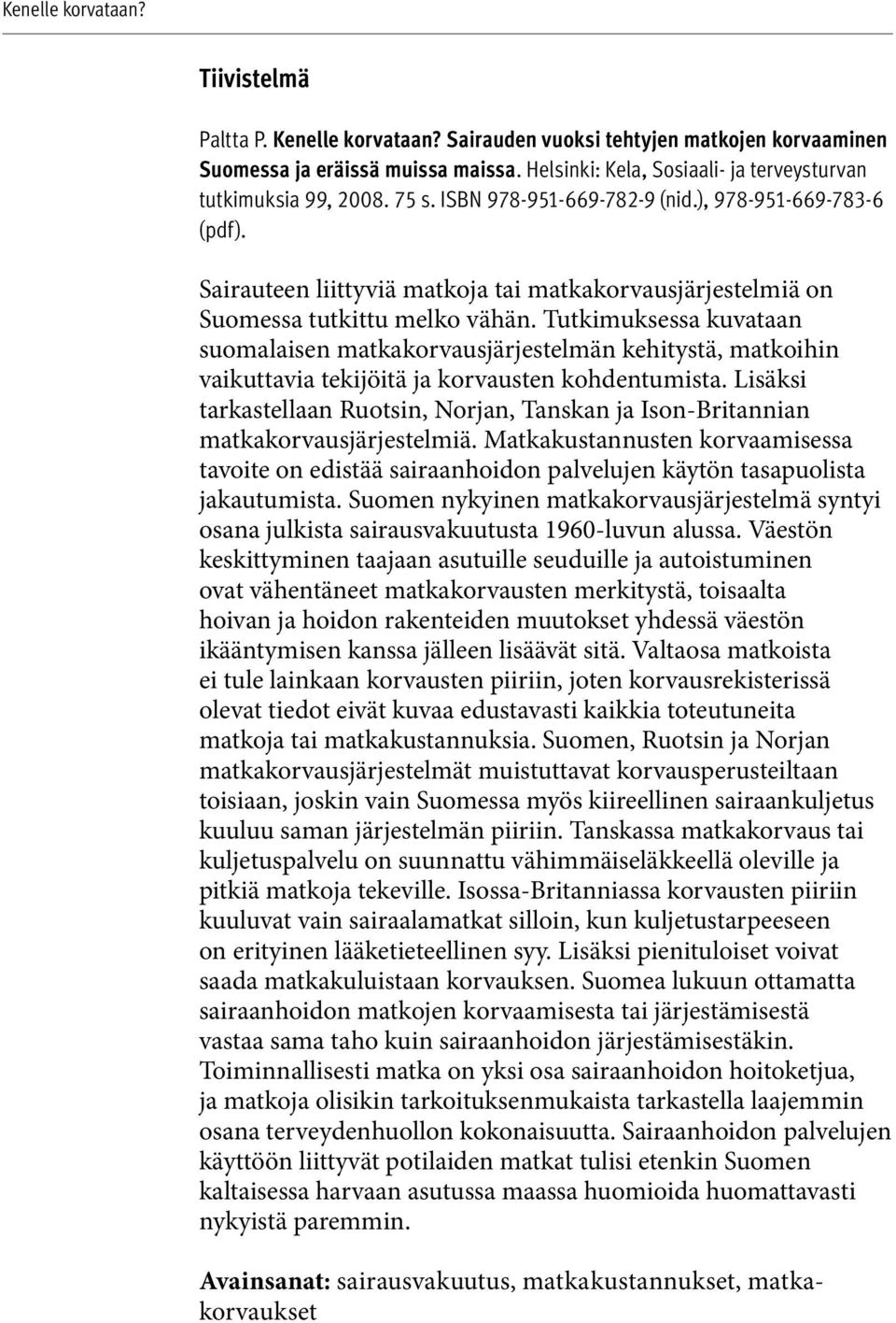 Tutkimuksessa kuvataan suomalaisen matkakorvausjärjestelmän kehitystä, matkoihin vaikuttavia tekijöitä ja korvausten kohdentumista.