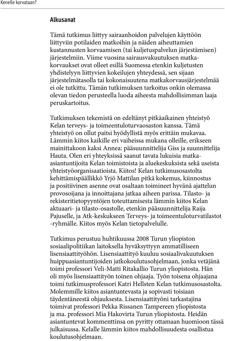 matkakorvausjärjestelmää ei ole tutkittu. Tämän tutkimuksen tarkoitus onkin olemassa olevan tiedon perusteella luoda aiheesta mahdollisimman laaja peruskartoitus.