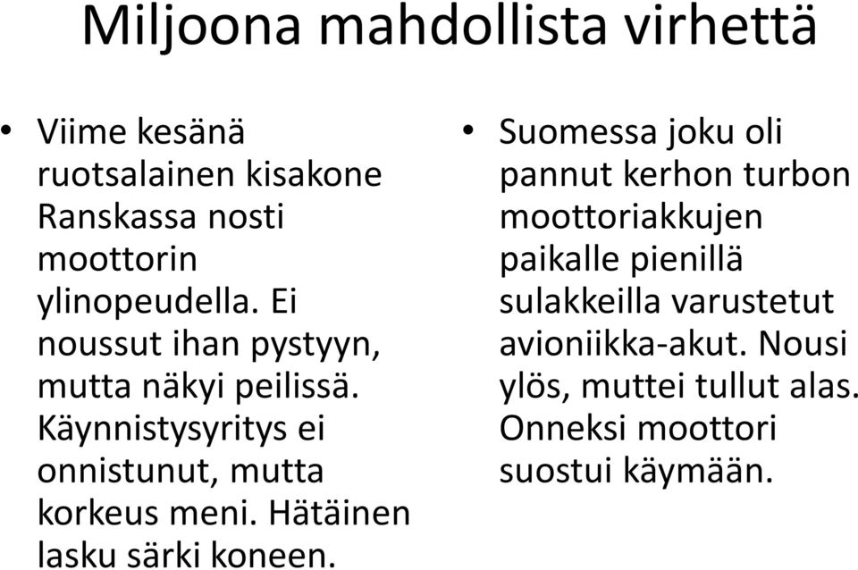 Käynnistysyritys ei onnistunut, mutta korkeus meni. Hätäinen lasku särki koneen.