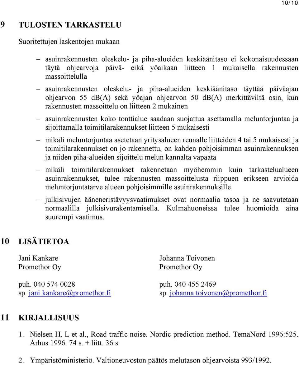 massoittelu on liitteen 2 mukainen asuinrakennusten koko tonttialue saadaan suojattua asettamalla meluntorjuntaa ja sijoittamalla toimitilarakennukset liitteen 5 mukaisesti mikäli meluntorjuntaa