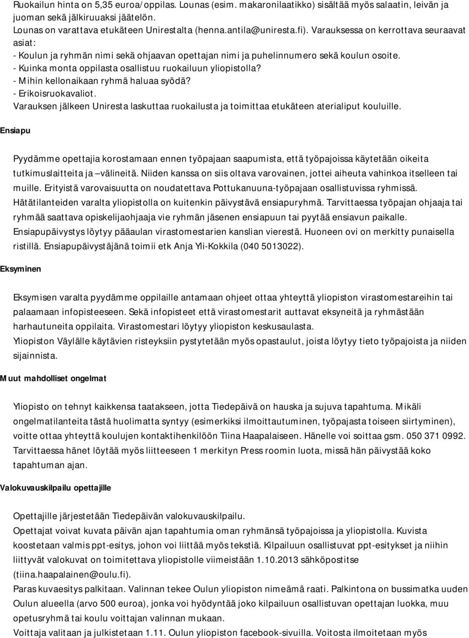 - Kuinka monta oppilasta osallistuu ruokailuun yliopistolla? - Mihin kellonaikaan ryhmä haluaa syödä? - Erikoisruokavaliot.