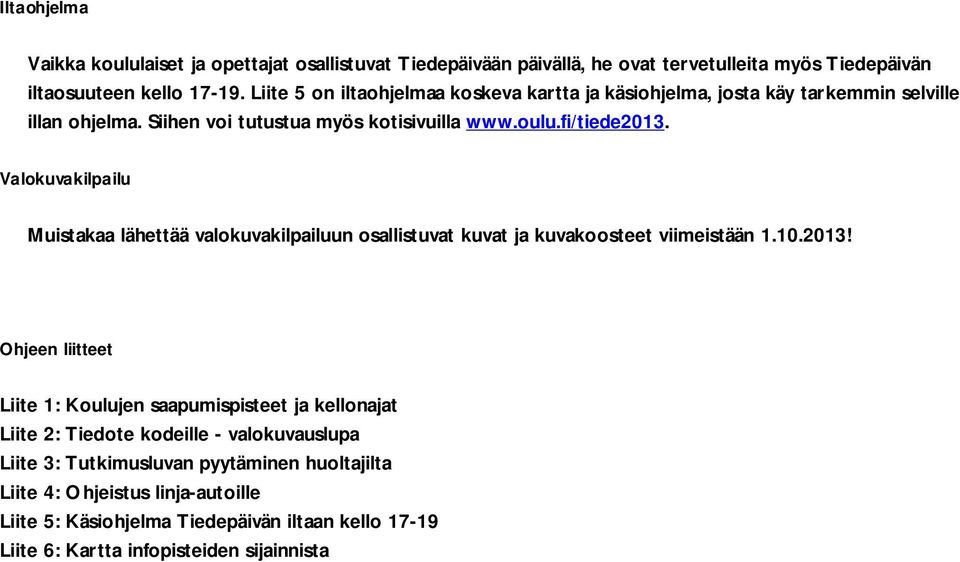 Valokuvakilpailu Muistakaa lähettää valokuvakilpailuun osallistuvat kuvat ja kuvakoosteet viimeistään 1.10.2013!