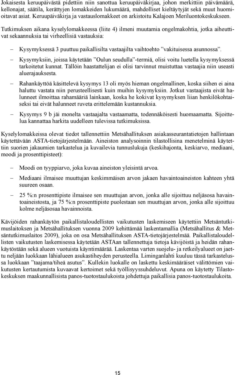 Tutkimuksen aikana kyselylomakkeessa (liite 4) ilmeni muutamia ongelmakohtia, jotka aiheuttivat sekaannuksia tai virheellisiä vastauksia: Kysymyksessä 3 puuttuu paikallisilta vastaajilta vaihtoehto