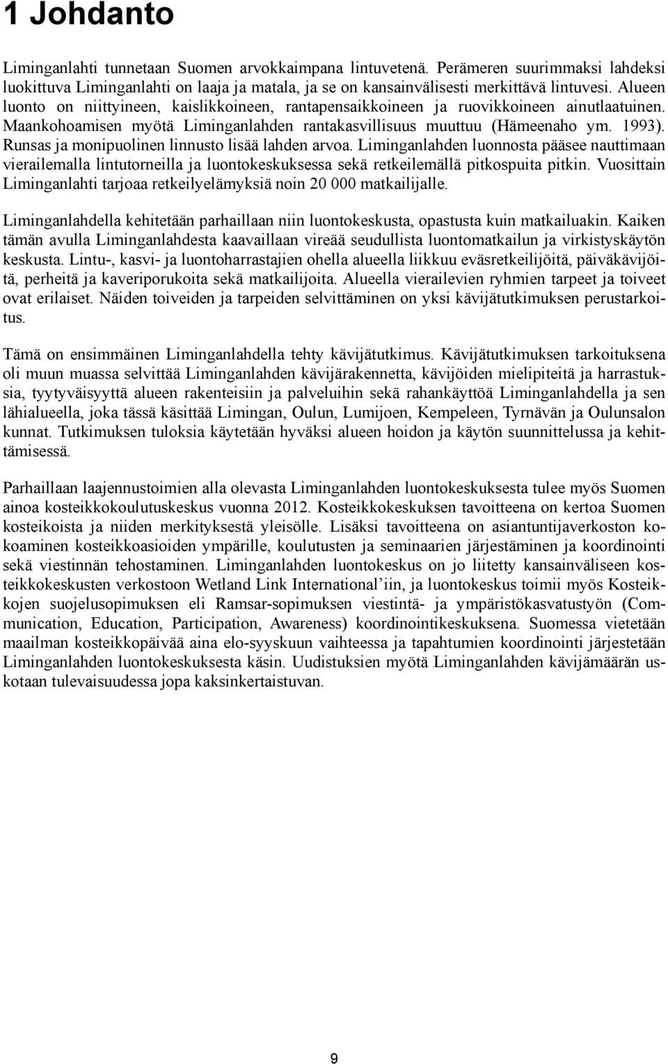 Runsas ja monipuolinen linnusto lisää lahden arvoa. Liminganlahden luonnosta pääsee nauttimaan vierailemalla lintutorneilla ja luontokeskuksessa sekä retkeilemällä pitkospuita pitkin.