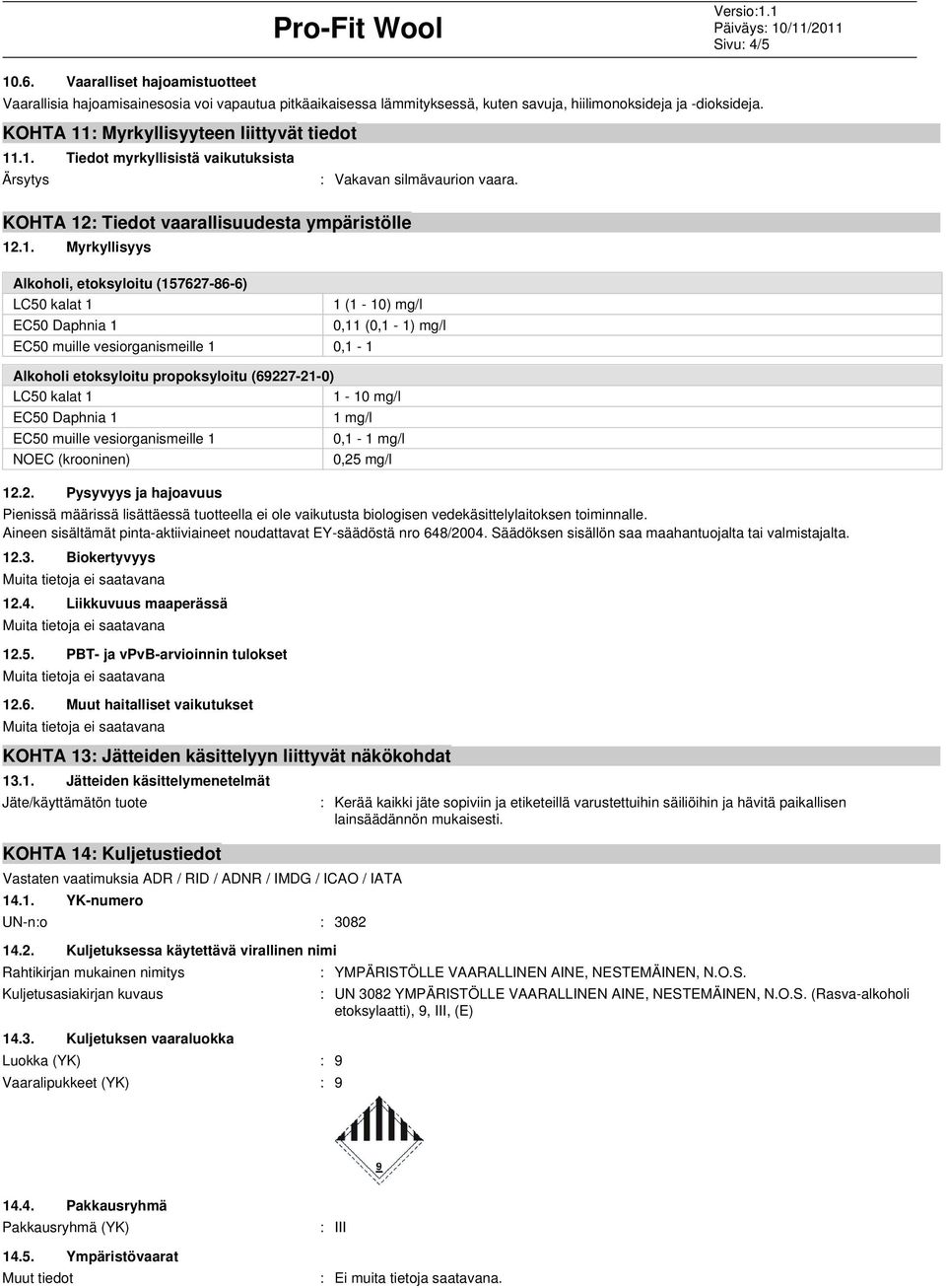 Alkoholi, etoksyloitu (157627-86-6) LC50 kalat 1 1 (1-10) mg/l EC50 Daphnia 1 0,11 (0,1-1) mg/l EC50 muille vesiorganismeille 1 0,1-1 Alkoholi etoksyloitu propoksyloitu (69227-21-0) LC50 kalat 1 1-10