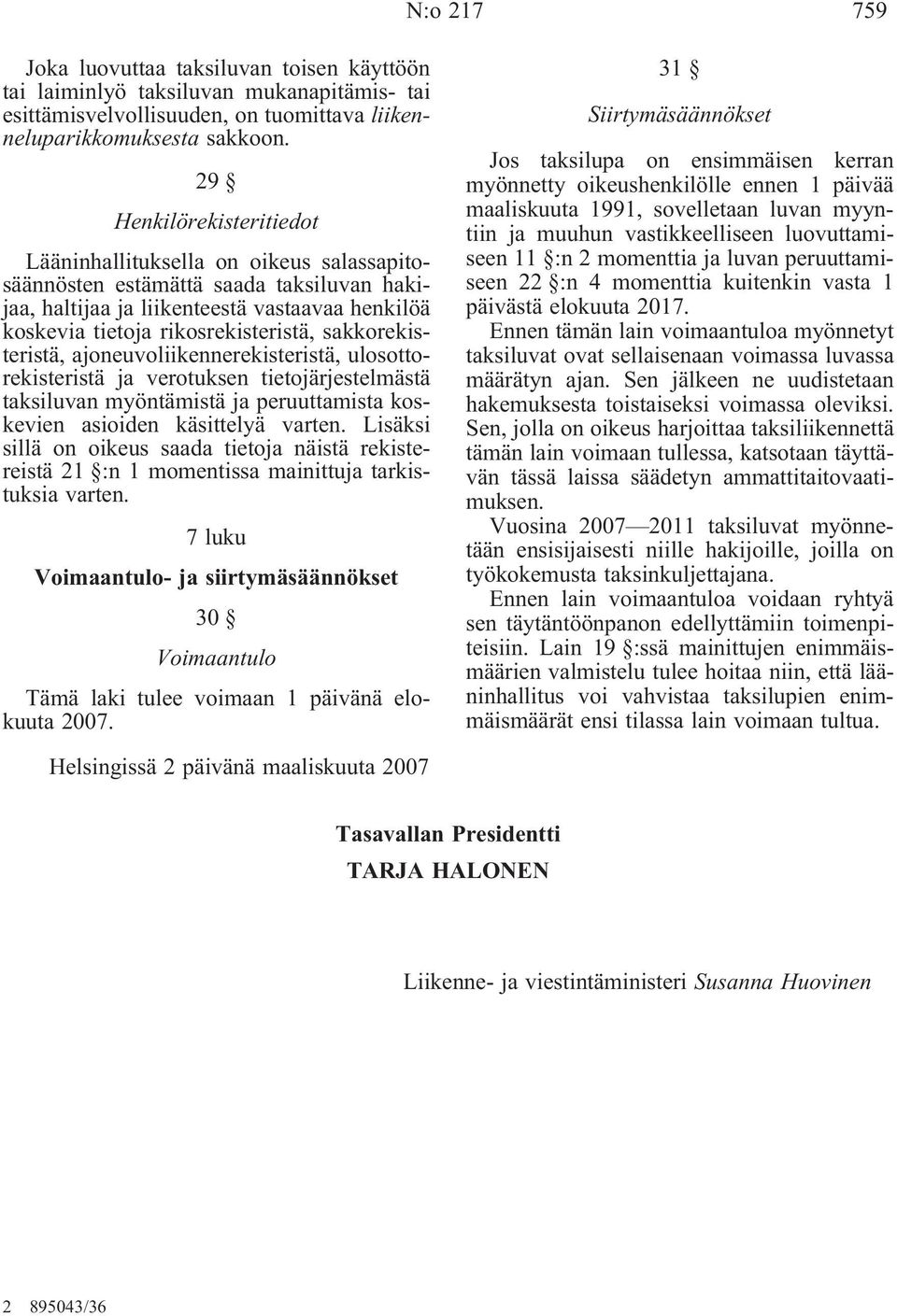 sakkorekisteristä, ajoneuvoliikennerekisteristä, ulosottorekisteristä ja verotuksen tietojärjestelmästä taksiluvan myöntämistä ja peruuttamista koskevien asioiden käsittelyä varten.