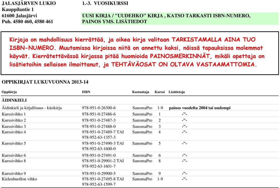Kierrätettävässä kirjassa pitää huomioida PAINOSMERKINNÄT, mikäli opettaja on lisätietoihin sellaisen ilmoittanut, ja TEHTÄVÄOSAT ON OLTAVA VASTAAMATTOMIA.