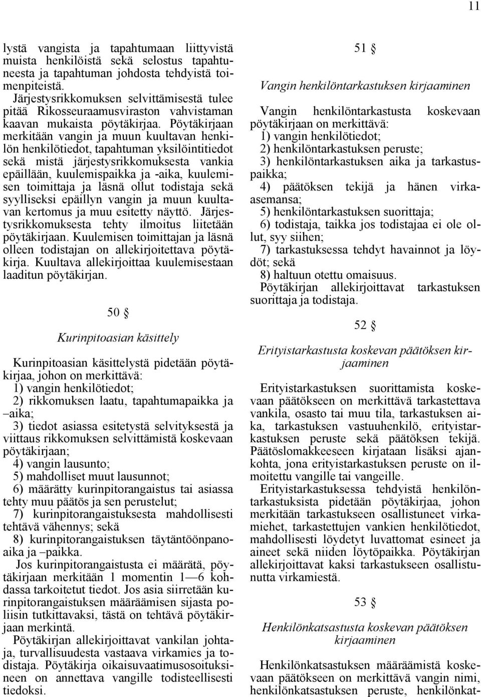 Pöytäkirjaan merkitään vangin ja muun kuultavan henkilön henkilötiedot, tapahtuman yksilöintitiedot sekä mistä järjestysrikkomuksesta vankia epäillään, kuulemispaikka ja -aika, kuulemisen toimittaja