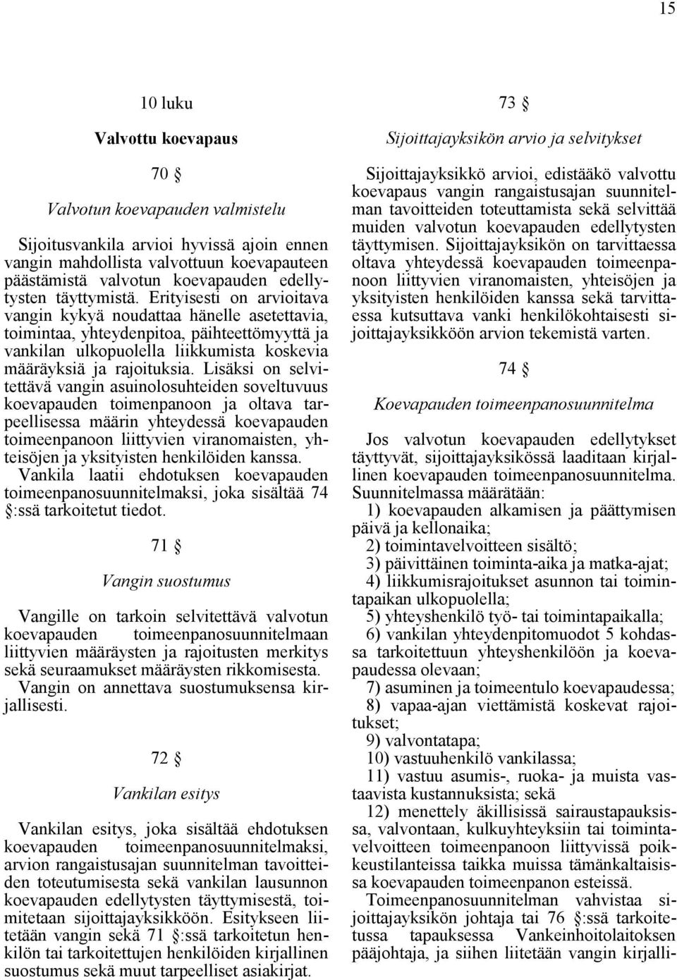 Lisäksi on selvitettävä vangin asuinolosuhteiden soveltuvuus koevapauden toimenpanoon ja oltava tarpeellisessa määrin yhteydessä koevapauden toimeenpanoon liittyvien viranomaisten, yhteisöjen ja