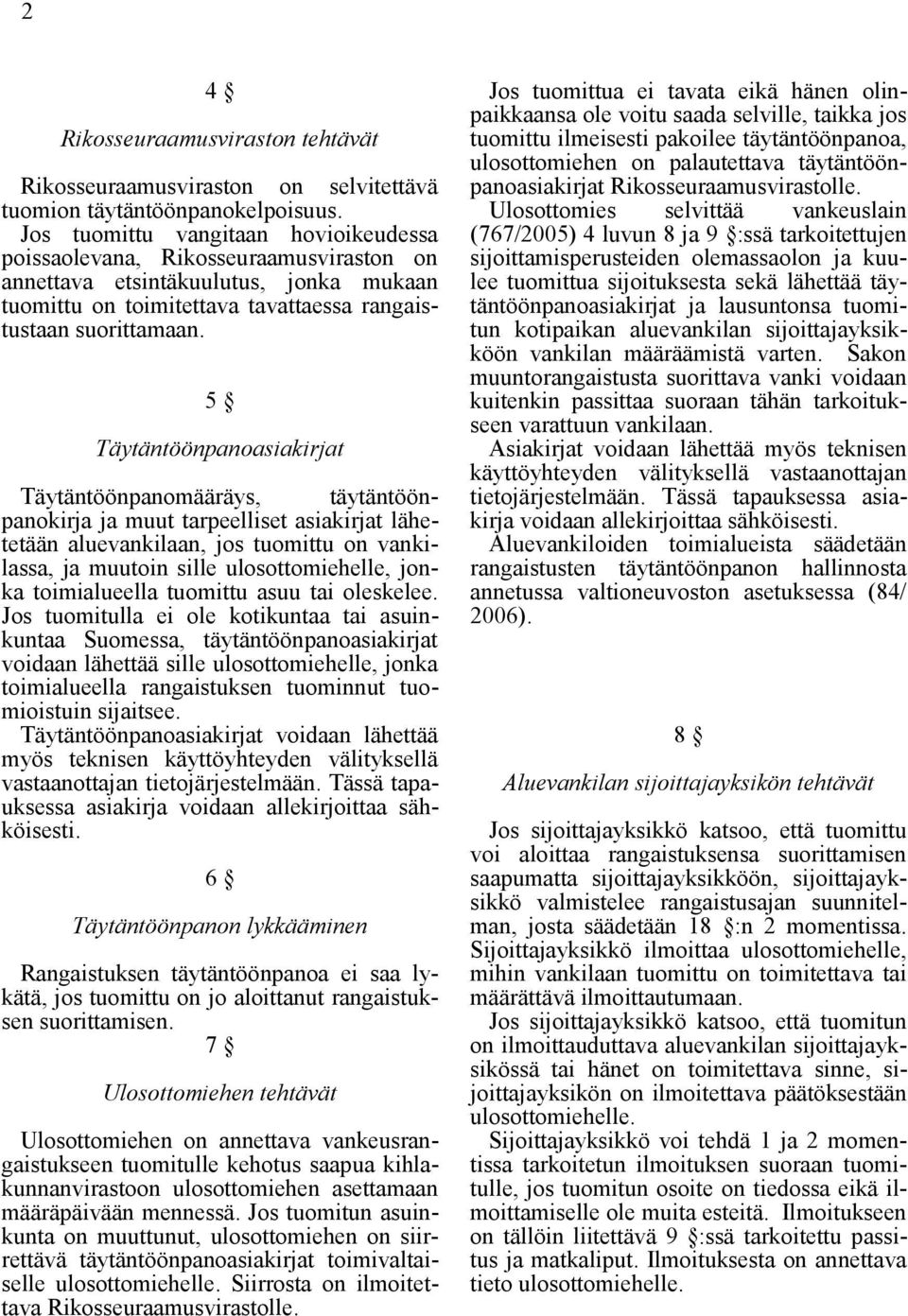 5 Täytäntöönpanoasiakirjat Täytäntöönpanomääräys, täytäntöönpanokirja ja muut tarpeelliset asiakirjat lähetetään aluevankilaan, jos tuomittu on vankilassa, ja muutoin sille ulosottomiehelle, jonka