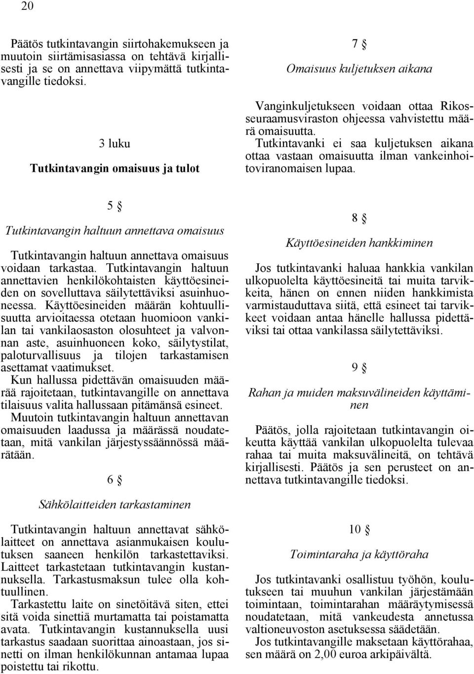 Tutkintavanki ei saa kuljetuksen aikana ottaa vastaan omaisuutta ilman vankeinhoitoviranomaisen lupaa.