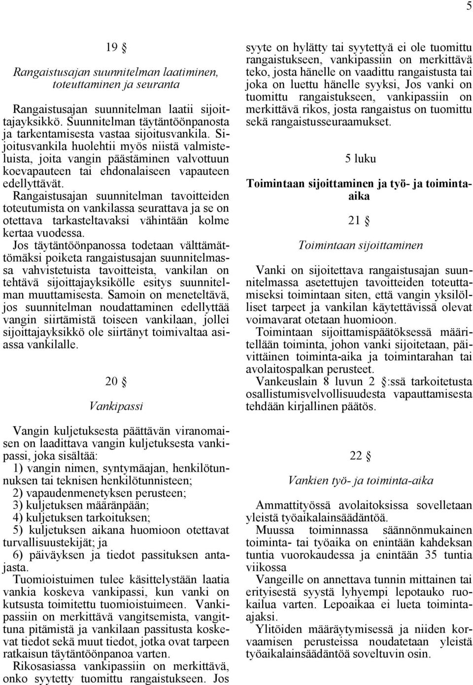 Rangaistusajan suunnitelman tavoitteiden toteutumista on vankilassa seurattava ja se on otettava tarkasteltavaksi vähintään kolme kertaa vuodessa.