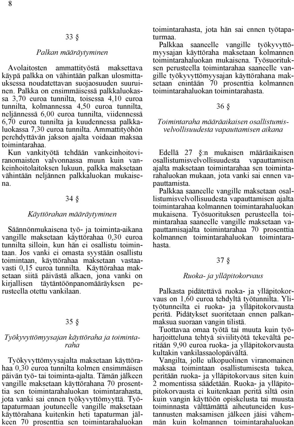 kuudennessa palkkaluokassa 7,30 euroa tunnilta. Ammattityöhön perehdyttävän jakson ajalta voidaan maksaa toimintarahaa.