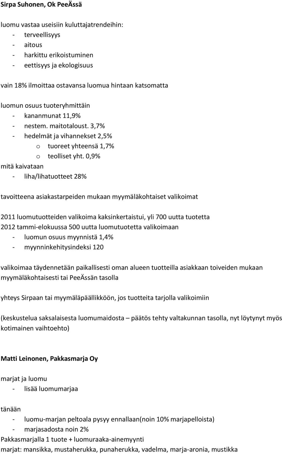 0,9% mitä kaivataan - liha/lihatuotteet 28% tavoitteena asiakastarpeiden mukaan myymäläkohtaiset valikoimat 2011 luomutuotteiden valikoima kaksinkertaistui, yli 700 uutta tuotetta 2012