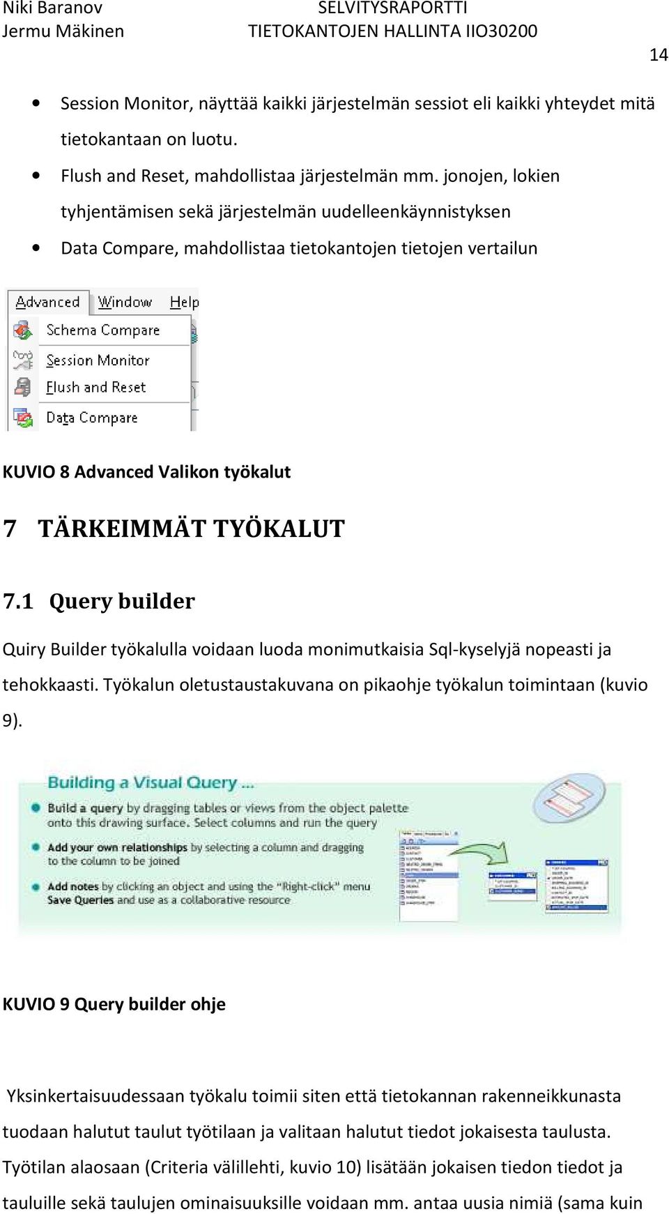 1 Query builder Quiry Builder työkalulla voidaan luoda monimutkaisia Sql-kyselyjä nopeasti ja tehokkaasti. Työkalun oletustaustakuvana on pikaohje työkalun toimintaan (kuvio 9).