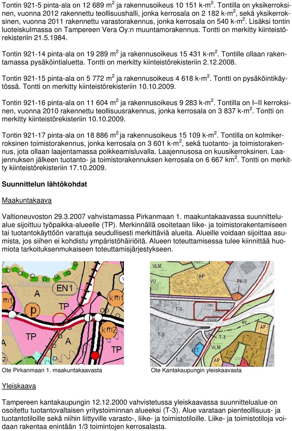 Lisäksi tontin luoteiskulmassa on Tampereen Vera Oy:n muuntamorakennus. Tontti on merkitty kiinteistörekisteriin 21.5.1984. Tontin 921-14 pinta-ala on 19 289 m 2 ja rakennusoikeus 15 431 k-m 2.