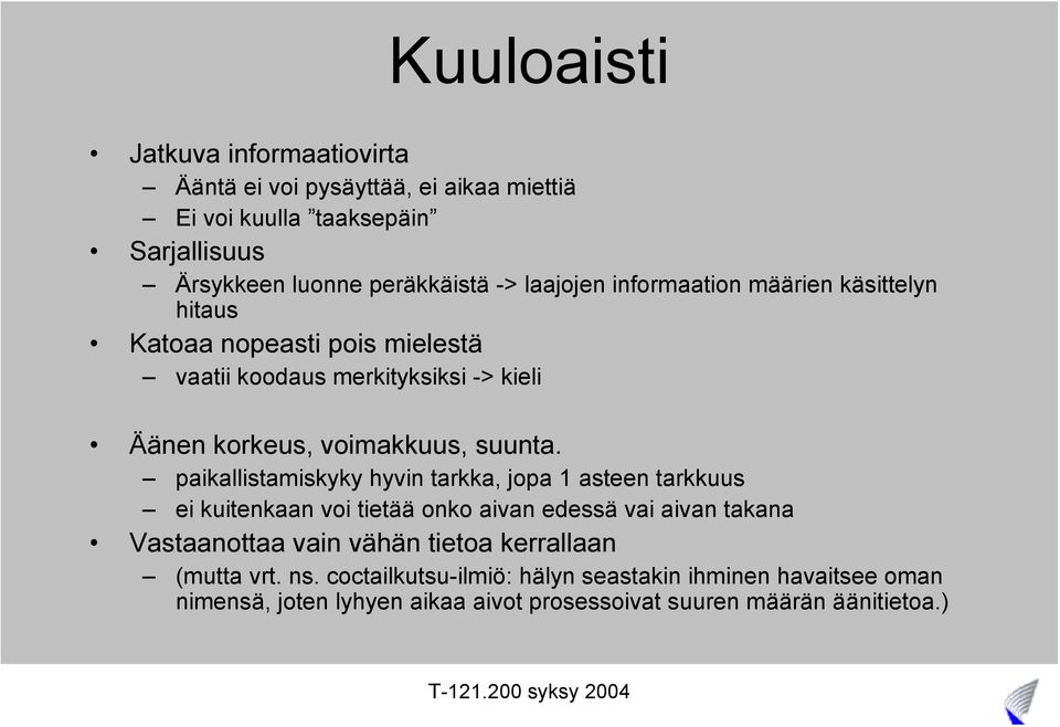 paikallistamiskyky hyvin tarkka, jopa 1 asteen tarkkuus ei kuitenkaan voi tietää onko aivan edessä vai aivan takana Vastaanottaa vain vähän tietoa