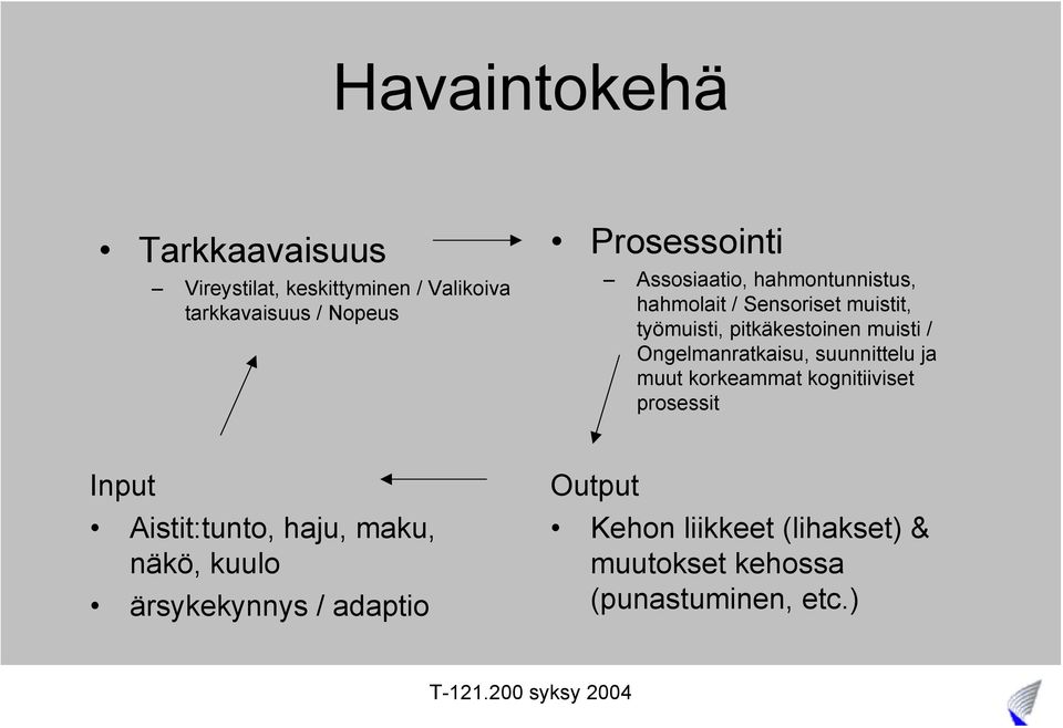 Ongelmanratkaisu, suunnittelu ja muut korkeammat kognitiiviset prosessit Input Aistit:tunto, haju,