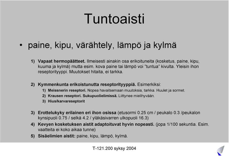 Nopea havaitsemaan muutoksia, tarkka. Huulet ja sormet. 2) Krausen reseptori. Sukupuolielimissä. Liittynee mielihyvään. 3) Hius/karvareseptorit 3) Erottelukyky erilainen eri ihon osissa (etusormi 0.