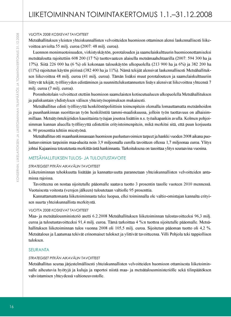 2008 Vuotta 2008 koskevat tavoitteet Metsähallituksen yleisten yhteiskunnallisten velvoitteiden huomioon ottaminen alensi laskennallisesti liikevoittoa arviolta 55 milj. euroa (2007: 48 milj. euroa).