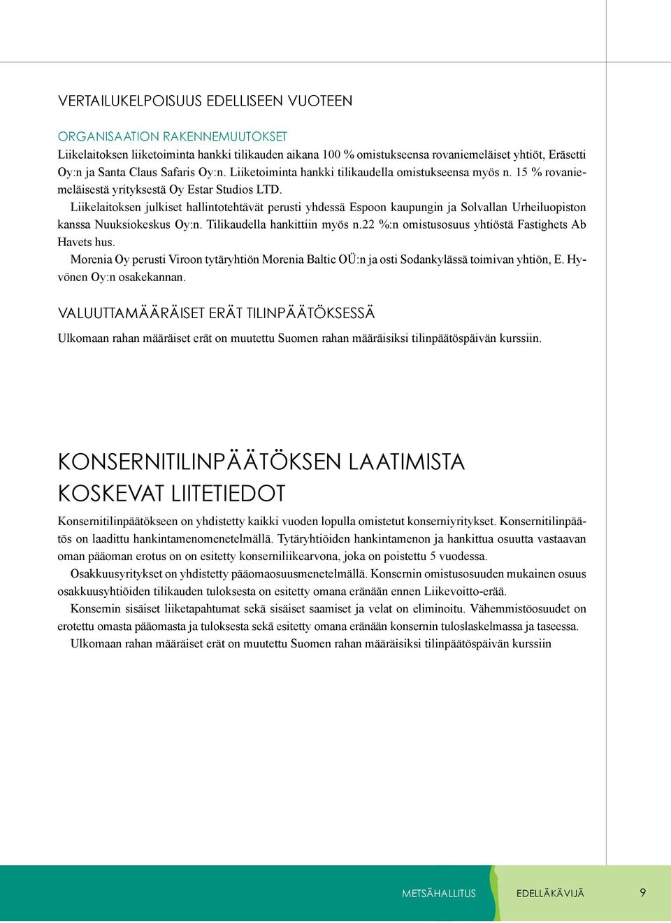 Liikelaitoksen julkiset hallintotehtävät perusti yhdessä Espoon kaupungin ja Solvallan Urheiluopiston kanssa Nuuksiokeskus Oy:n. Tilikaudella hankittiin myös n.