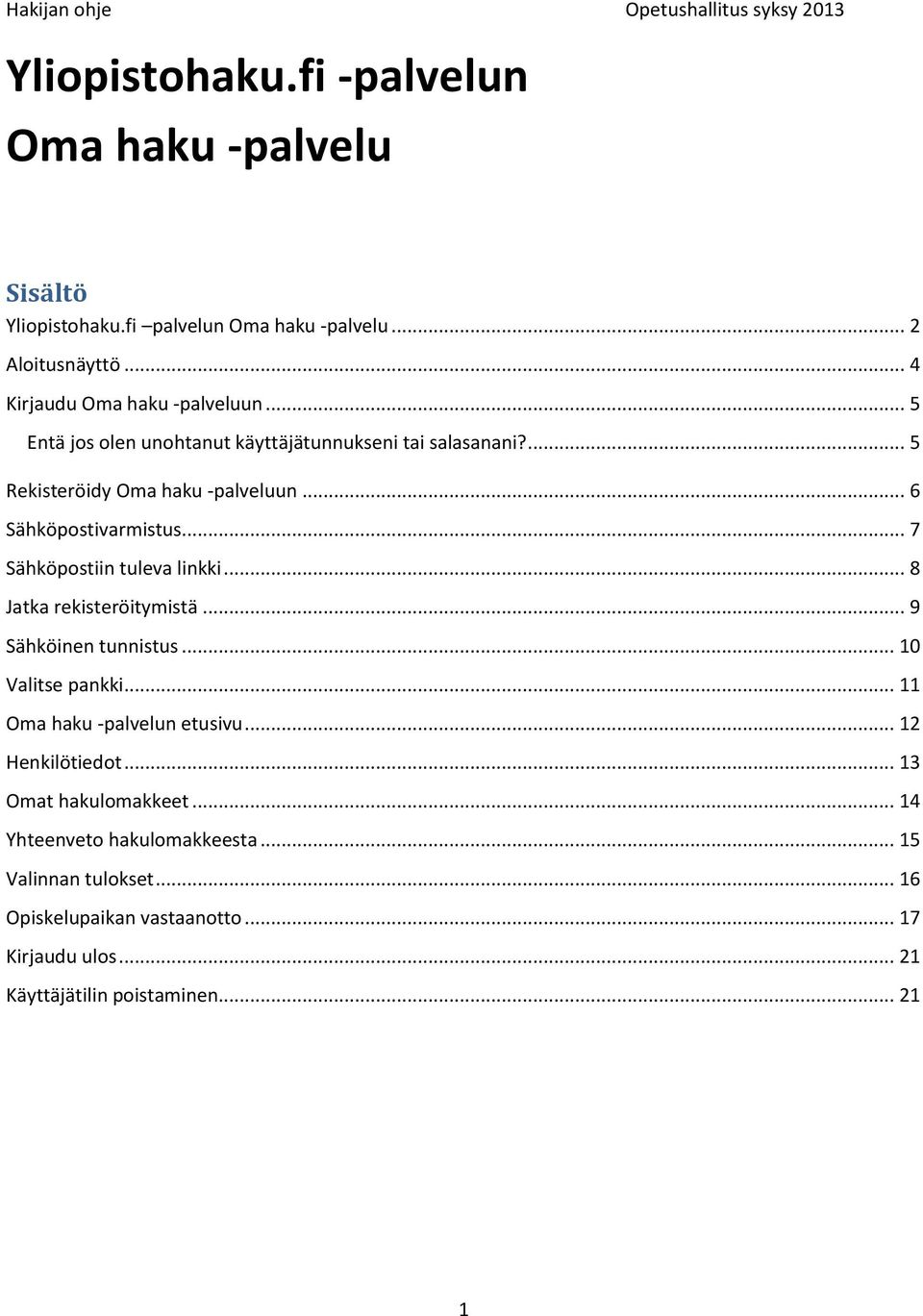 .. 7 Sähköpostiin tuleva linkki... 8 Jatka rekisteröitymistä... 9 Sähköinen tunnistus... 10 Valitse pankki... 11 Oma haku -palvelun etusivu... 12 Henkilötiedot.