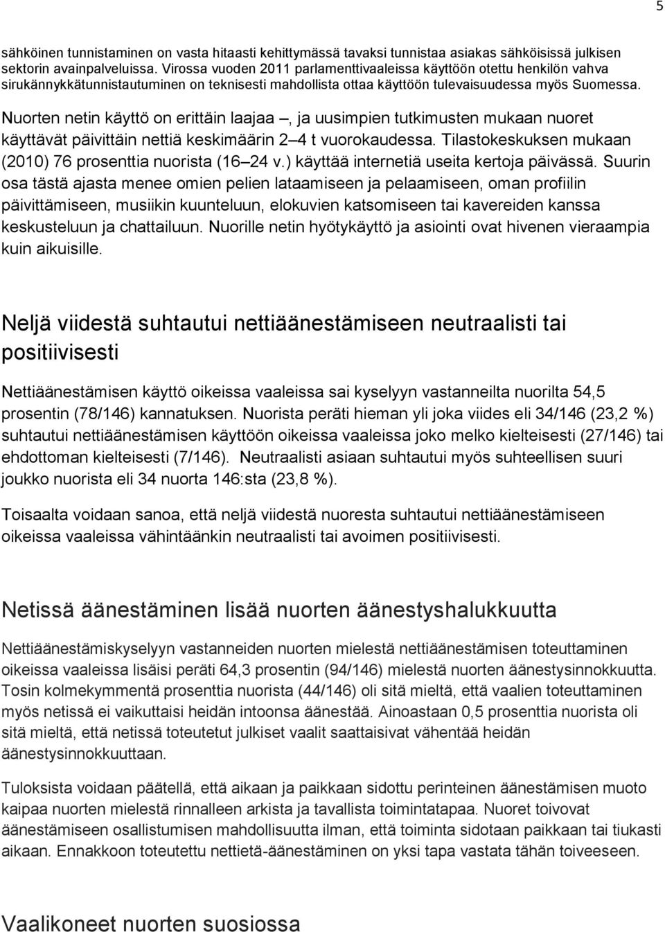 Nuorten netin käyttö on erittäin laajaa, ja uusimpien tutkimusten mukaan nuoret käyttävät päivittäin nettiä keskimäärin 2 4 t vuorokaudessa.