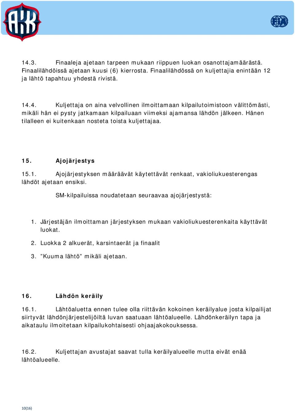 Hänen tilalleen ei kuitenkaan nosteta toista kuljettajaa. 15. Ajojärjestys 15.1. Ajojärjestyksen määräävät käytettävät renkaat, vakioliukuesterengas lähdöt ajetaan ensiksi.