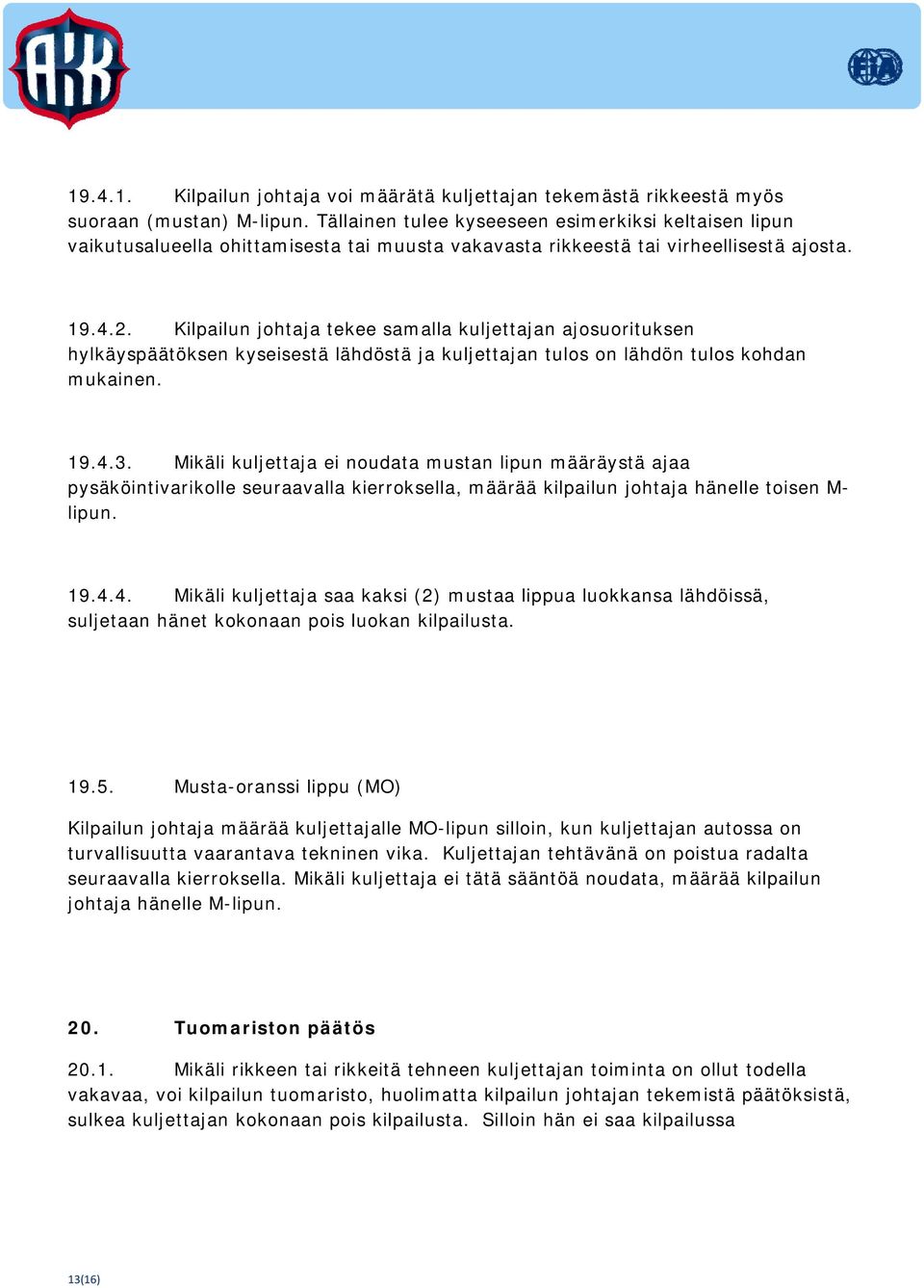 Kilpailun johtaja tekee samalla kuljettajan ajosuorituksen hylkäyspäätöksen kyseisestä lähdöstä ja kuljettajan tulos on lähdön tulos kohdan mukainen. 19.4.3.