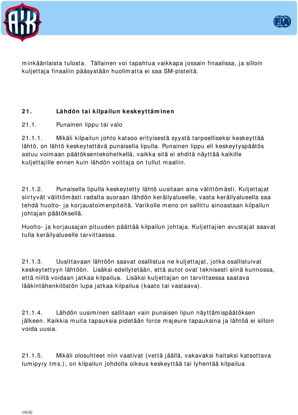 Punainen lippu eli keskeytyspäätös astuu voimaan päätöksentekohetkellä, vaikka sitä ei ehditä näyttää kaikille kuljettajille ennen kuin lähdön voittaja on tullut maaliin. 21