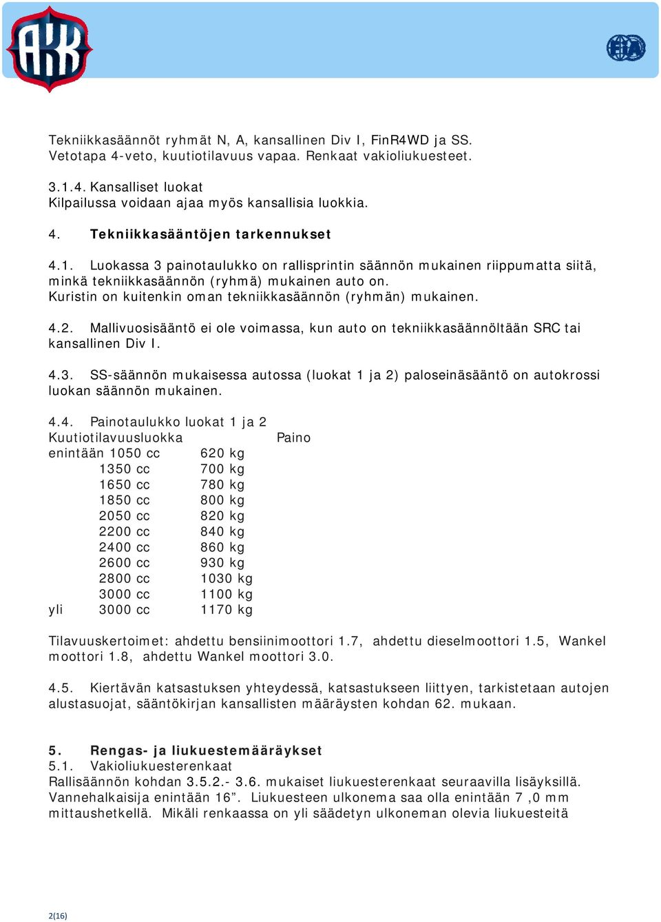 Kuristin on kuitenkin oman tekniikkasäännön (ryhmän) mukainen. 4.2. Mallivuosisääntö ei ole voimassa, kun auto on tekniikkasäännöltään SRC tai kansallinen Div I. 4.3.