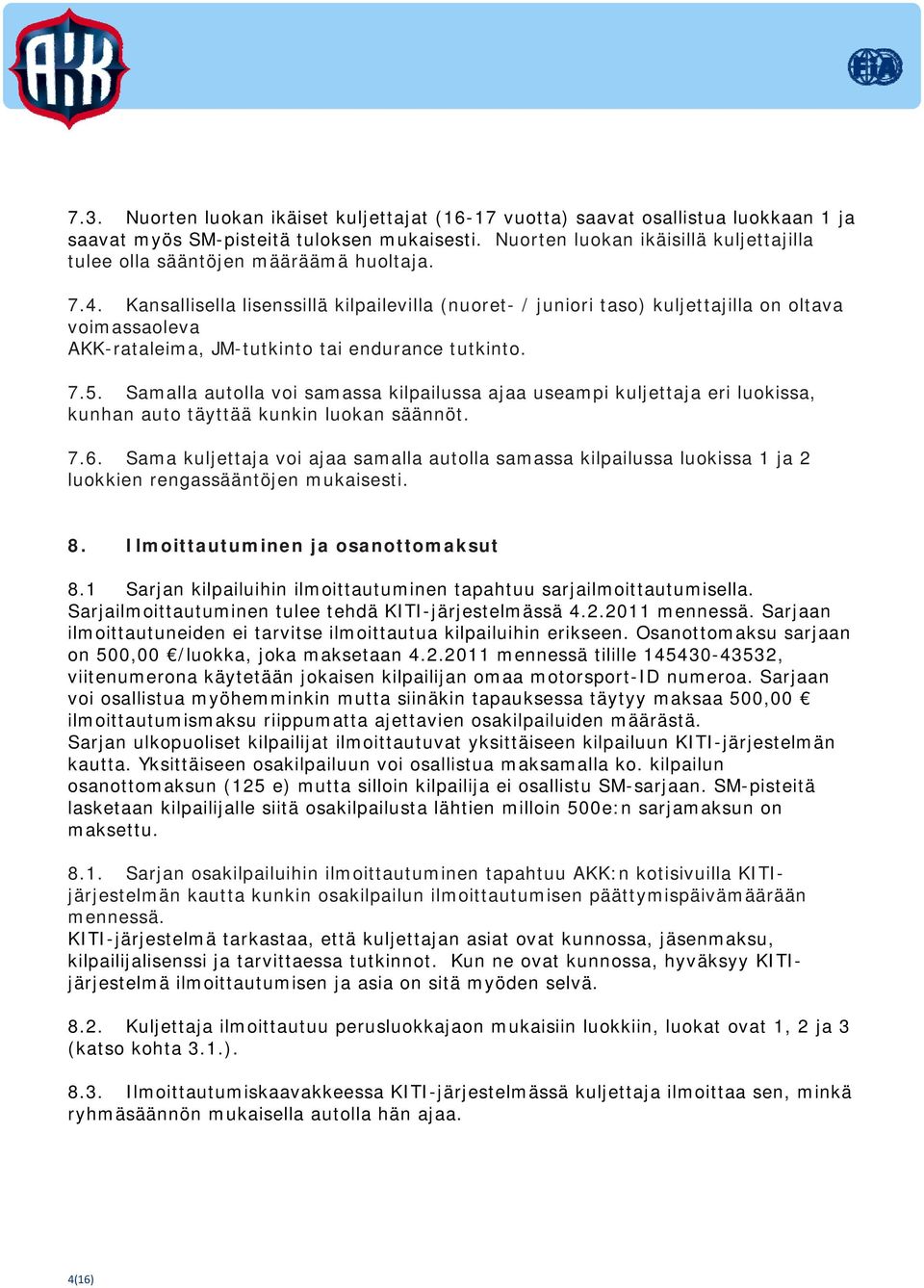 Kansallisella lisenssillä kilpailevilla (nuoret- / juniori taso) kuljettajilla on oltava voimassaoleva AKK-rataleima, JM-tutkinto tai endurance tutkinto. 7.5.