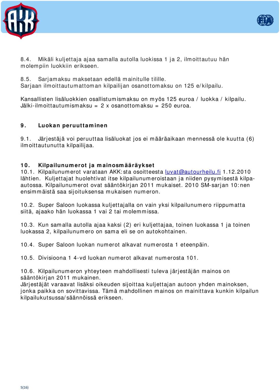 Jälki-ilmoittautumismaksu = 2 x osanottomaksu = 250 euroa. 9. Luokan peruuttaminen 9.1. Järjestäjä voi peruuttaa lisäluokat jos ei määräaikaan mennessä ole kuutta (6) ilmoittautunutta kilpailijaa. 10.