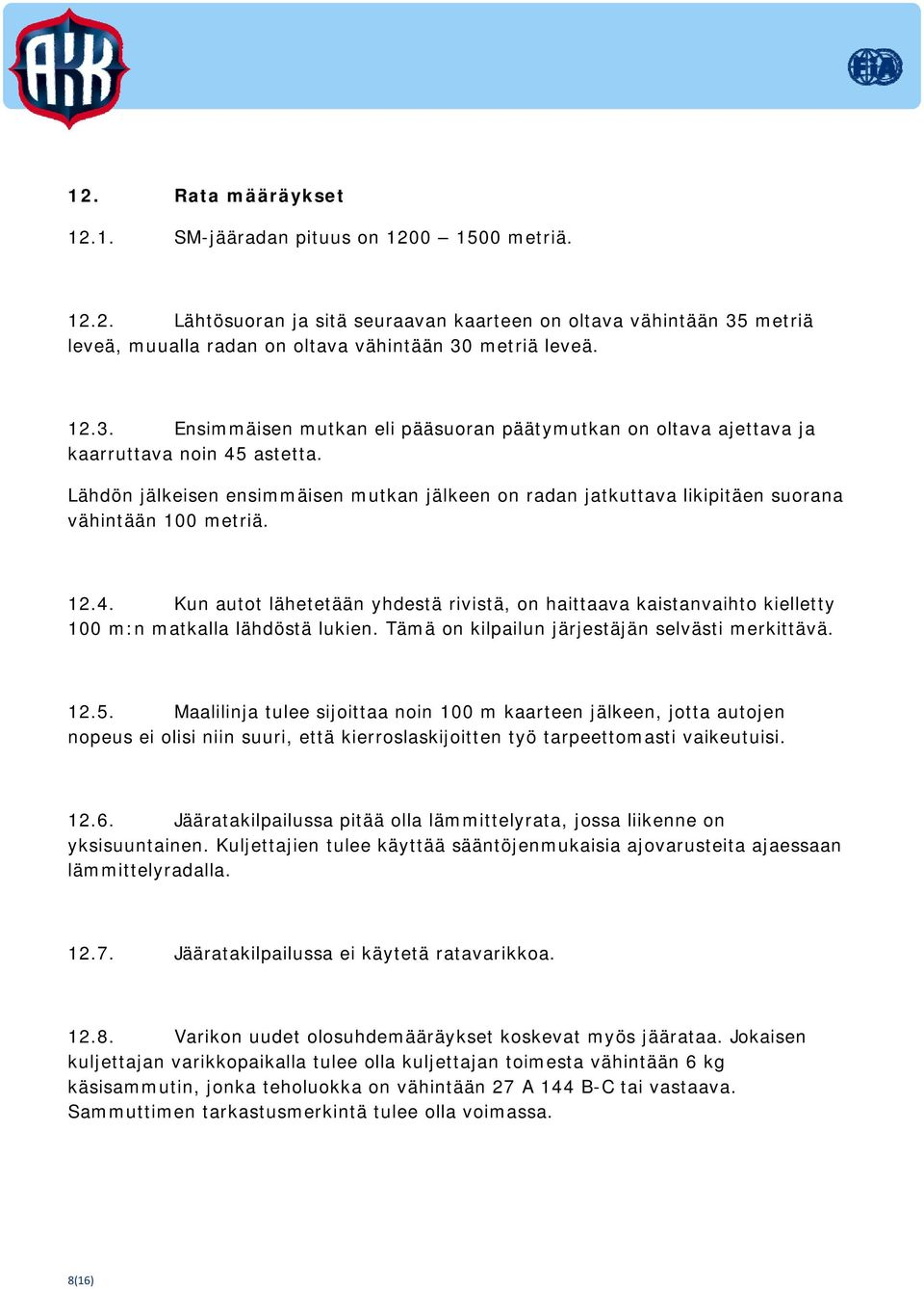 Lähdön jälkeisen ensimmäisen mutkan jälkeen on radan jatkuttava likipitäen suorana vähintään 100 metriä. 12.4.