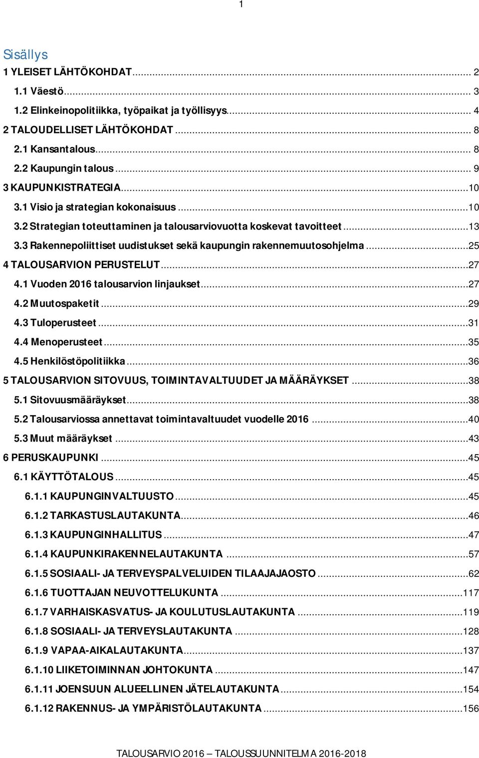 3 Rakennepoliittiset uudistukset sekä kaupungin rakennemuutosohjelma...25 4 TALOUSARVION PERUSTELUT...27 4.1 Vuoden 2016 talousarvion linjaukset...27 4.2 Muutospaketit...29 4.3 Tuloperusteet...31 4.