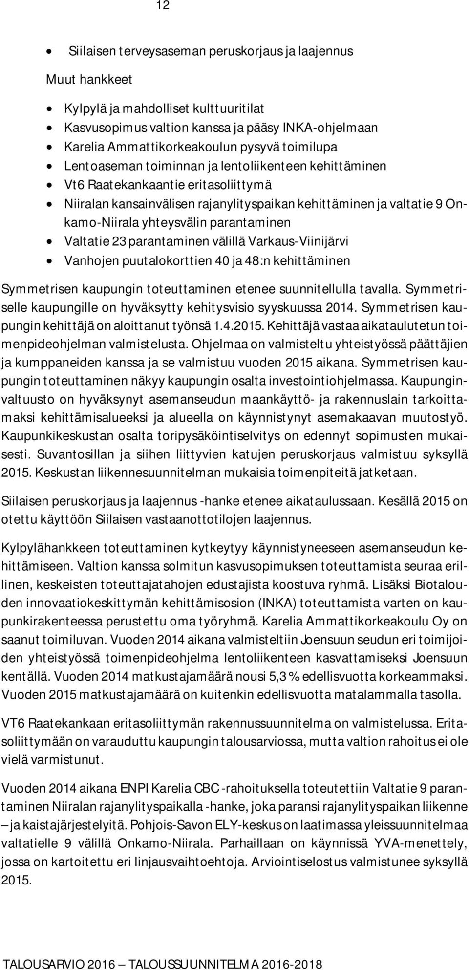 parantaminen Valtatie 23 parantaminen välillä Varkaus-Viinijärvi Vanhojen puutalokorttien 40 ja 48:n kehittäminen Symmetrisen kaupungin toteuttaminen etenee suunnitellulla tavalla.