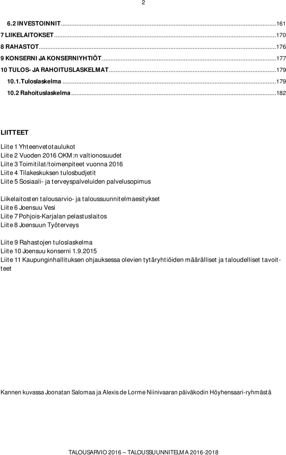 terveyspalveluiden palvelusopimus Liikelaitosten talousarvio- ja taloussuunnitelmaesitykset Liite 6 Joensuu Vesi Liite 7 Pohjois-Karjalan pelastuslaitos Liite 8 Joensuun Työterveys Liite 9 Rahastojen