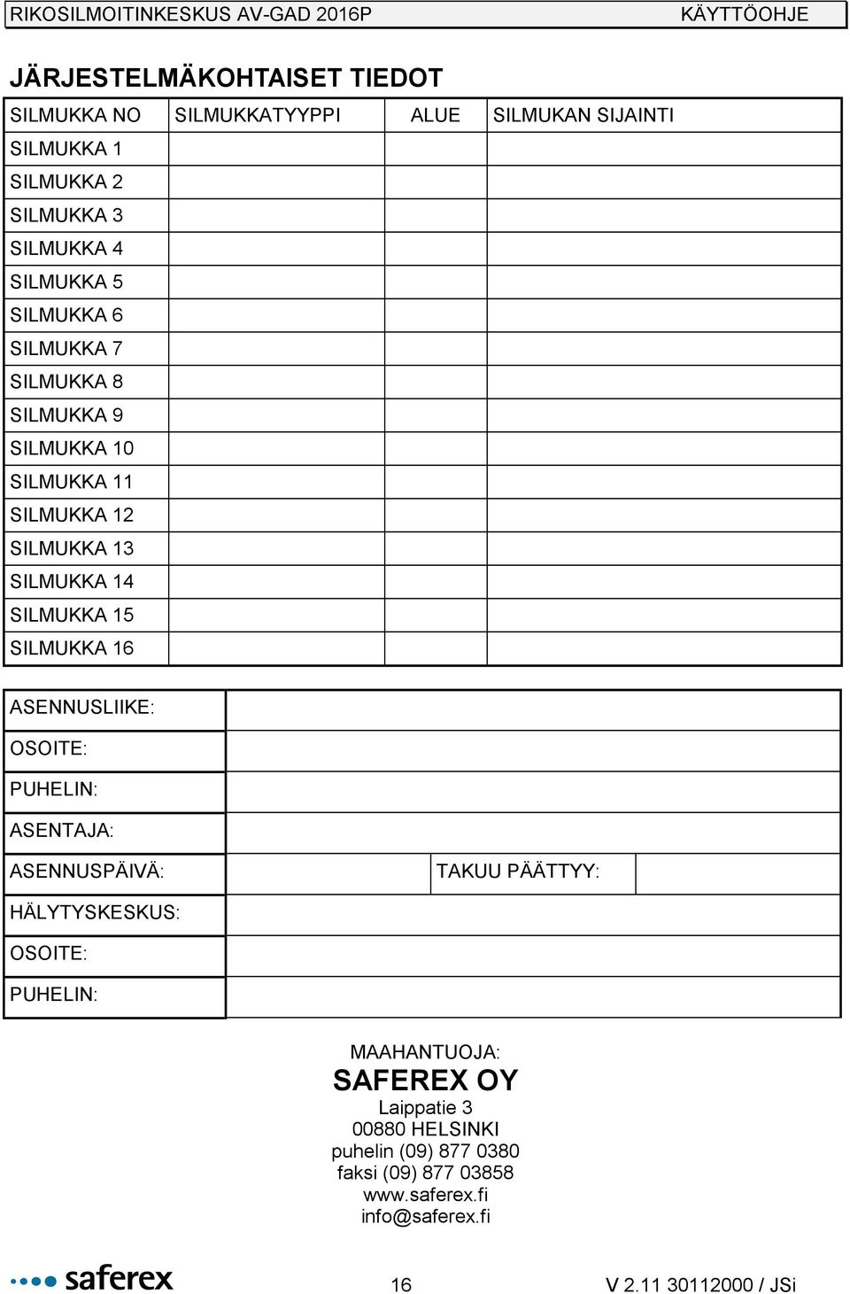 SILMUKKA 16 ASENNUSLIIKE: OSOITE: PUHELIN: ASENTAJA: ASENNUSPÄIVÄ: TAKUU PÄÄTTYY: HÄLYTYSKESKUS: OSOITE: PUHELIN: MAAHANTUOJA:
